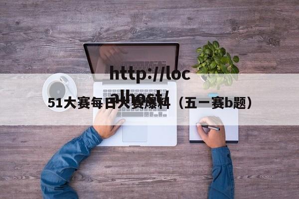 51大赛每日大赛爆料（五一赛b题）
